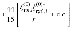 $\displaystyle +\frac{44}{15}\left[\frac{\xi_{{\rm r};n,l}^{\left(0\right)}\xi_{{\rm r};n^{'},l}^{\left(0\right)*}}{r}+{\rm c. c.}\right]$