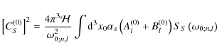\begin{displaymath}\left[C_{S}^{\left(0\right)}\right]^{2}=\frac{4\pi^3{\mathcal...
...+B_{l}^{\left(0\right)}\right)S_{S}\left(\omega_{0;n,l}\right)
\end{displaymath}