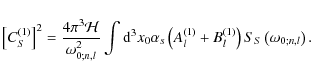 \begin{displaymath}\left[C_{S}^{\left(1\right)}\right]^{2}=\frac{4\pi^3{\mathcal...
...B_{l}^{\left(1\right)}\right)S_{S}\left(\omega_{0;n,l}\right).
\end{displaymath}