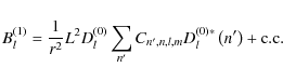 \begin{displaymath}B_{l}^{\left(1\right)}=\frac{1}{r^2}L^2 D_{l}^{\left(0\right)...
...{'},n,l,m}D_{l}^{\left(0\right)*}\left(n{'}\right)+{\rm c. c.}
\end{displaymath}