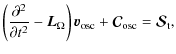 $\displaystyle \left(\frac {\partial ^2 } {\partial t^2} - \vec L_\Omega \right) \vec v_{\rm osc} + {\vec {\cal C}_{\rm osc}} = \vec {\cal S}_{\rm t} ,$