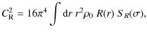 $\displaystyle C_{\rm R}^2 = 16\pi^{4} \int \textrm{d}r ~ r^2 \rho_0 \; R(r)~ S_{R}(\sigma) ,$