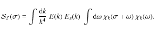 \begin{displaymath}\mathcal{S}_S(\sigma) \equiv \int \frac{\textrm{d}k}{k^4}~E(k...
...int \textrm{d}\omega ~
\chi_k(\sigma+\omega)~ \chi_k(\omega) .
\end{displaymath}