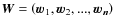 $\vec{W}=\left(\vec{w}_1,\vec{w}_2, ..., \vec{w_n} \right)$