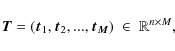 \begin{displaymath}\vec{T}=\left(\vec{t}_1,\vec{t}_2, ..., \vec{t_M} \right) \;\in\;
\mathbb{R}^{n\times M} ,
\end{displaymath}