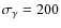 $\sigma_{\gamma}=200$