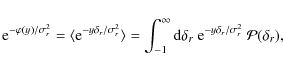\begin{displaymath}{\rm e}^{-\varphi(y)/\sigma_r^2} = \langle{\rm e}^{-y\delta_r...
...lta_r ~ {\rm e}^{-y\delta_r/\sigma_r^2} ~
{\cal P}(\delta_r) ,
\end{displaymath}