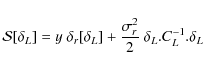 \begin{displaymath}{\cal S}[\delta_L] = y ~ \delta_r[\delta_L] + \frac{\sigma_r^2}{2} ~
\delta_L . C_L^{-1} . \delta_L
\end{displaymath}