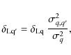 \begin{displaymath}\delta_{\rm Lq'} = \delta_{\rm Lq} ~ \frac{\sigma^2_{q,q'}}{\sigma^2_q} ,
\end{displaymath}