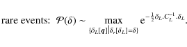 \begin{displaymath}\mbox{rare events}{:} \;\; {\cal P}(\delta) \sim \max_{\{\del...
...=\delta\}} {\rm e}^{-\frac{1}{2} \delta_L.C_L^{-1}.\delta_L} .
\end{displaymath}