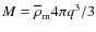 $M=\overline{\rho}_{\rm m}4\pi q^3/3$