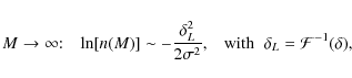\begin{displaymath}M \rightarrow \infty {:} \;\;\; \ln[n(M)] \sim - \frac{\delta...
...^2} ,
\;\;\; \mbox{with} \;\; \delta_L={\cal F}^{-1}(\delta) ,
\end{displaymath}