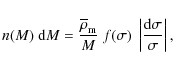 \begin{displaymath}n(M) ~ {\rm d}M = \frac{\overline{\rho}_{\rm m}}{M} ~ f(\sigma) ~
\left\vert\frac{{\rm d}\sigma}{\sigma}\right\vert ,
\end{displaymath}