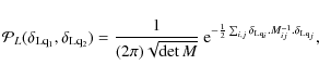 \begin{displaymath}{\cal P}_L(\delta_{\rm Lq_1},\delta_{\rm Lq_2}) = \frac{1}{(2...
...,j} \delta_{{\rm Lq}_i} . M^{-1}_{ij} . \delta_{{\rm Lq}_j}} ,
\end{displaymath}