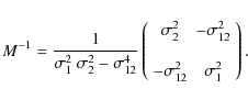 \begin{displaymath}M^{-1} = \frac{1}{\sigma^2_1~\sigma^2_2-\sigma^4_{12}}
\left...
...{12} \\ & \\
-\sigma^2_{12} & \sigma^2_1 \end{array}\right) .
\end{displaymath}