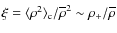$\xi=\langle\rho^2\rangle_{\rm c}/\overline{\rho}^2 \sim \rho_+/\overline{\rho}$