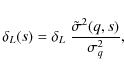 \begin{displaymath}\delta_L(s) = \delta_L ~ \frac{{\tilde\sigma}^2(q,s)}
{\sigma^2_q} ,
\end{displaymath}