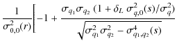 $\displaystyle \frac{1}{\sigma^2_{0,0}(r)} \Biggl[ -1 +
\frac{\sigma_{q_1}\sigma...
...}(s)/\sigma^2_{q})}
{\sqrt{\sigma^2_{q_1}\sigma^2_{q_2}-\sigma^4_{q_1,q_2}(s)}}$