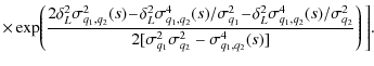 $\displaystyle \times \exp\!\left(\frac{2\delta_L^2\sigma^2_{q_1,q_2}(s)
\!-\!\d...
...q_2}}
{2[\sigma^2_{q_1}\sigma^2_{q_2}-\sigma^4_{q_1,q_2}(s)]} \right) \Biggl] .$