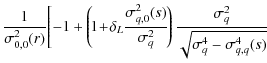 $\displaystyle \frac{1}{\sigma^2_{0,0}(r)} \Biggl[ -1 +
\left(\!1\!+\!\delta_L\f...
...}{\sigma^2_{q}}\!\right)
\frac{\sigma^2_q}{\sqrt{\sigma^4_q-\sigma^4_{q,q}(s)}}$
