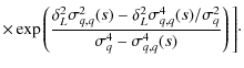 $\displaystyle \times \exp\left(\frac{\delta_L^2\sigma^2_{q,q}(s)
-\delta_L^2\sigma^4_{q,q}(s)/\sigma^2_q}
{\sigma^4_q-\sigma^4_{q,q}(s)} \right) \Biggl] \cdot$