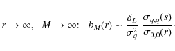 \begin{displaymath}r\rightarrow \infty, \;\; M \rightarrow \infty {:} \;\;\;
b_...
...}{\sigma^2_q} ~
\frac{\sigma_{q,q}(s)}{\sigma_{0,0}(r)} \cdot
\end{displaymath}