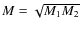 $M=\sqrt {M_1M_2}$