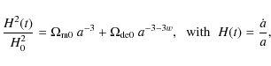 \begin{displaymath}\frac{H^2(t)}{H_0^2} = \Omega_{\rm m0}~ a^{-3} + \Omega_{\rm de0}~ a^{-3-3w} , \;\; \mbox{with} \;\;
H(t)= \frac{\dot{a}}{a} ,
\end{displaymath}