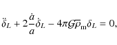 \begin{displaymath}\ddot{\delta}_L + 2 \frac{\dot{a}}{a} \dot{\delta}_L
- 4\pi{\cal G}\overline{\rho}_{\rm m}\delta_L = 0 ,
\end{displaymath}