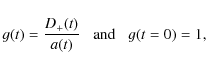 \begin{displaymath}g(t) = \frac{D_+(t)}{a(t)} \;\;\; \mbox{and} \;\;\; g(t=0) =1 ,
\end{displaymath}