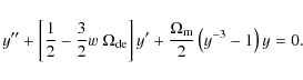 \begin{displaymath}y'' + \left[\frac{1}{2} - \frac{3}{2} w ~ \Omega_{\rm de}\right] y'
+ \frac{\Omega_{\rm m}}{2} \left(y^{-3}-1\right) y = 0 .
\end{displaymath}