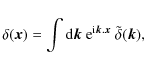 \begin{displaymath}\delta(\vec{x}) = \int{\rm d}\vec{k}~ {\rm e}^{{\rm i}\vec{k}.\vec{x}} ~ \tilde{\delta}(\vec{k}) ,
\end{displaymath}