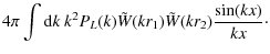 $\displaystyle 4\pi\int{\rm d}k ~ k^2 P_L(k) \tilde{W}(kr_1) \tilde{W}(kr_2)
\frac{\sin(kx)}{kx} \cdot$