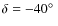 $\delta = -40\hbox{$^\circ$ }$