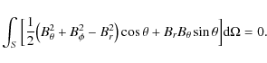 \begin{displaymath}\int_{S}\Big[\frac{1}{2}\big(B_{\theta}^{2}+B_{\phi}^{2}-B_{r...
...\big)\cos\theta+B_{r}B_{\theta}\sin\theta\Big]{\rm d}\Omega=0.
\end{displaymath}