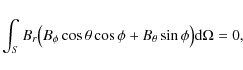 \begin{displaymath}\int_{S}B_{r}\big(B_{\phi}\cos\theta\cos\phi+B_{\theta}\sin\phi\big){\rm d}\Omega=0,
\end{displaymath}