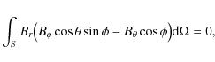 \begin{displaymath}\int_{S}B_{r}\big(B_{\phi}\cos\theta\sin\phi-B_{\theta}\cos\phi\big){\rm d}\Omega=0,
\end{displaymath}