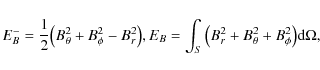 \begin{displaymath}E_{B}^{-}=\frac{1}{2}\big(B_{\theta}^{2}+B_{\phi}^{2}-B_{r}^{...
...}\big(B^{2}_{r}+B^{2}_{\theta}+B^{2}_{\phi}\big){\rm d}\Omega,
\end{displaymath}