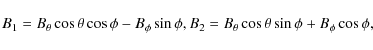 \begin{displaymath}B_{1}=B_{\theta}\cos\theta\cos\phi-B_{\phi}\sin\phi,
B_{2}=B_{\theta}\cos\theta\sin\phi+B_{\phi}\cos\phi,
\end{displaymath}