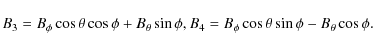\begin{displaymath}B_{3}=B_{\phi}\cos\theta\cos\phi+B_{\theta}\sin\phi ,
B_{4}=B_{\phi}\cos\theta\sin\phi-B_{\theta}\cos\phi.
\end{displaymath}