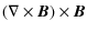 $\displaystyle (\nabla \times\vec{B})\times\vec{B}$