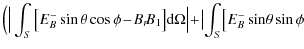 $\displaystyle \Big(\Big\vert \int_{S}\big[E_{B}^{-}\sin\theta\cos\phi
\!-\!B_{r...
...d}\Omega \Big\vert \!+\!\big\vert\!\int_{S}\!\big[E_{B}^{-}\sin\!\theta\sin\phi$