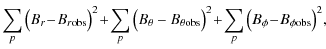 $\displaystyle \sum_{p}\big(B_{r}\!-\!B_{r{\rm obs}}\big)^{2}\!+\!\sum_{p}\big(B...
...{\rm obs}}\big)^{2}
\!+\!\sum_{p}\big(B_{\phi}\!-\!B_{\phi {\rm obs}}\big)^{2},$