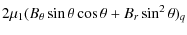 $\displaystyle 2\mu_{1}( B_{\theta}\sin\theta\cos\theta+B_{r}\sin^{2}\theta)_{q}$