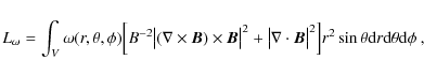 \begin{displaymath}L_{\rm\omega}=\int_{V}\omega(r,\theta,\phi)\Big[B^{-2}\big\ve...
...rt^2\Big]
r^2\sin\theta {\rm d}r {\rm d}\theta {\rm d}\phi ~,
\end{displaymath}