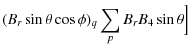 $\displaystyle (B_{r}\sin\theta\cos\phi)_{q}\sum_{p} B_{r}B_{4}\sin\theta\Big]$