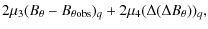 $\displaystyle 2\mu_{3}(B_{\theta}-B_{\theta {\rm obs}})_{q}+2\mu_{4}(\Delta(\Delta B_{\theta}))_{q},$