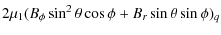 $\displaystyle 2\mu_{1}(B_{\phi}\sin^{2}\theta\cos\phi+B_{r}\sin\theta\sin\phi)_{q}$