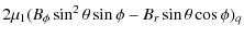 $\displaystyle 2\mu_{1}(B_{\phi}\sin^{2}\theta\sin\phi- B_{r}\sin\theta\cos\phi )_{q}$