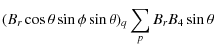 $\displaystyle (B_{r}\cos\theta\sin\phi\sin\theta)_{q}\sum_{p}B_{r}B_{4}\sin\theta$